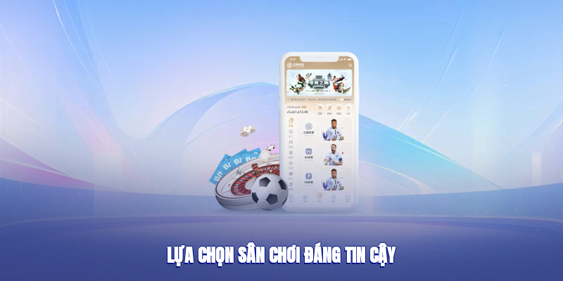 Lựa chọn sân chơi đáng tin cậy